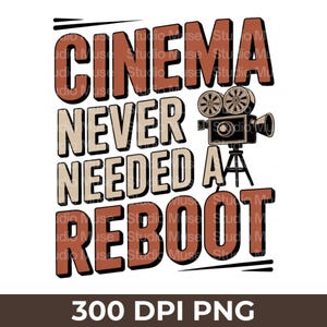 May include: A graphic design with the text "CINEMA NEVER NEEDED A REBOOT" in brown and beige block letters. A vintage film camera illustration is included. The bottom of the image reads "300 DPI PNG".