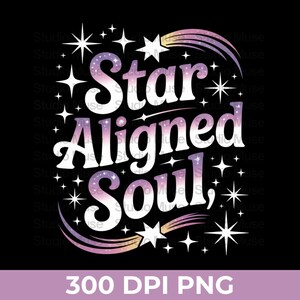 May include: A black background with the words "Star Aligned Soul" in white, with a galaxy-themed fill. The design includes white stars and shooting star elements, with the text "300 DPI PNG" at the bottom.