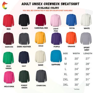 May include: A color chart for an adult unisex crewneck sweatshirt displaying twenty color options including red, black, cardinal red, light pink, royal, white, maroon, dark heather, gold, purple, orange, sport grey, irish green, navy, sand, sapphire, heliconia, forest green, and charcoal, with a size chart in inches.