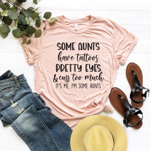 Some Aunts Have Tattoos, Pretty Eyes, Cuss Too Much It&#39;s Me, I&#39;m Some Aunts, Aunt Shirt, Aunt Shirt, Aunt Shirt, Aunt Gift