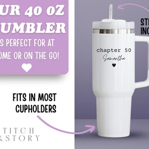 May include: White 40 oz tumbler with a handle and straw. The tumbler has the text "chapter 50 Samantha" and a heart. The text "OUR 40 OZ TUMBLER" is also visible. The tumbler fits in most cupholders.