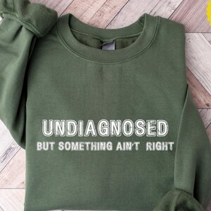 Undiagnosed But Something Ain&#39;t Right Sweatshirt, Undiagnosed But I&#39;m Pretty Sure, Funny Mental Health, Funny Sayings Shirt, Trendy Top