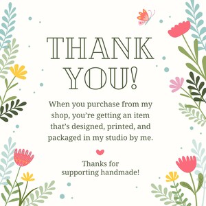 May include: A white card with a floral border featuring pink, yellow, and teal flowers and a small butterfly. The text reads: THANK YOU! When you purchase from my shop, you&rsquo;re getting an item that&rsquo;s designed, printed, and packaged in my studio by me. Thanks for supporting handmade!