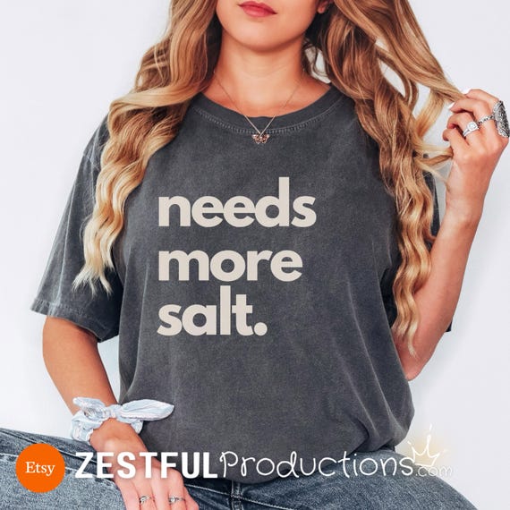 Sarcastic Foodie Tshirt Gift Idea for Him or Her Needs More Salt Cooking Chef Kitchen Bold Humor Funny Salt Quote Culinary Graphic Shirt