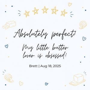 May include: A white background with gold and blue accents, including stars, hearts, and butter illustrations. The text reads "Absolutely perfect! My little butter lover is obsessed!" and "Brett | Aug 18, 2025".