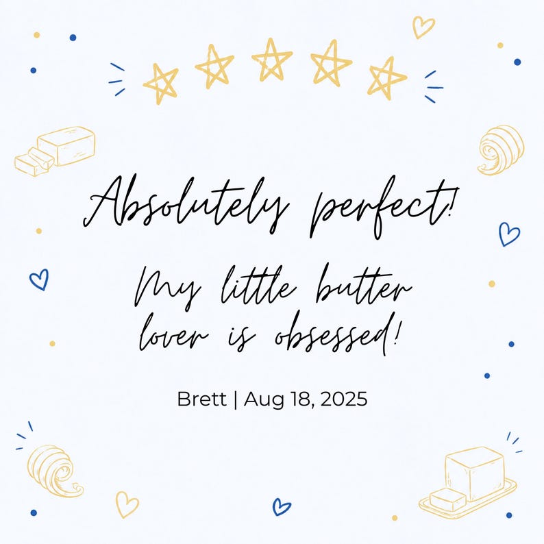 May include: A white background with gold and blue accents, including stars, hearts, and butter illustrations. The text reads "Absolutely perfect! My little butter lover is obsessed!" and "Brett | Aug 18, 2025".