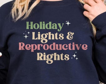 Holiday Lights and Reproductive Rights Sweatshirt, Pro Choice, Women's Rights, Roe v Wade, Gift for a Feminist, Leftist, Progressive