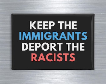 Anti Racist Political Fridge Magnet - Keep the Immigrants Deport the Racists, Immigrant Rights, Gift for a Leftist, Progressive, Democrat