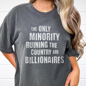 The Only Minority Ruining the Country are Billionaires, Anti-Capitalist Shirt, Eat the Rich, Gift for Socialist, Leftist, Progressive