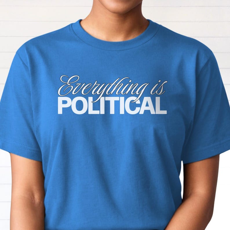 Political Statement Shirt, Everything is Political, Protest T-Shirt, Gift for a Leftist, Progressive, Social Justice Activist, Feminist Columbia Blue