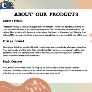 May include: A graphic with the text "ABOUT OUR PRODUCTS" and descriptions of the creative process, print on demand, and batch creations. A cartoon bug is in the upper left corner. The background has orange and blue shapes.