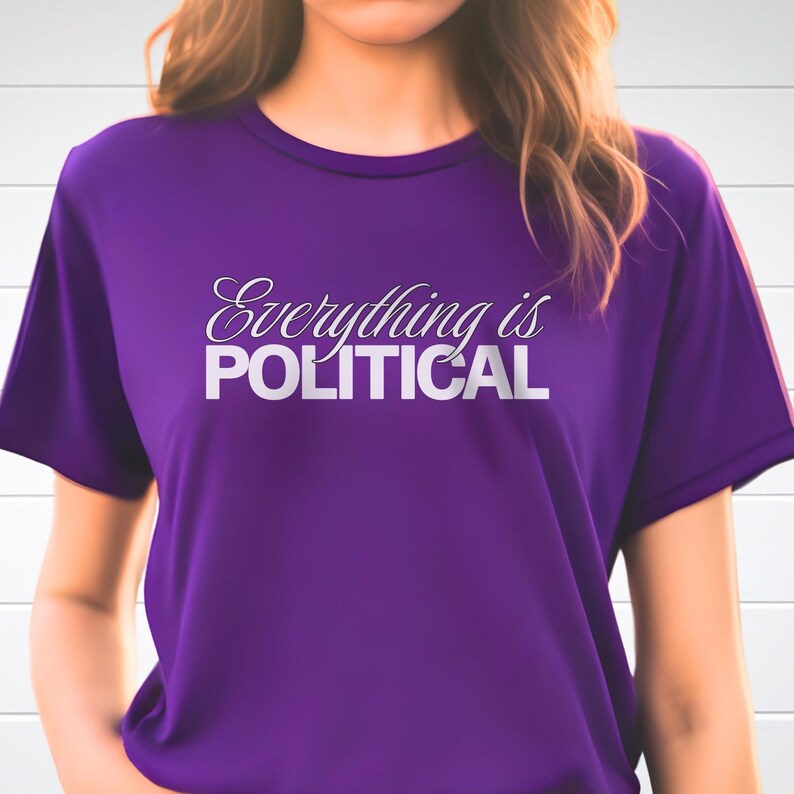 Political Statement Shirt, Everything is Political, Protest T-Shirt, Gift for a Leftist, Progressive, Social Justice Activist, Feminist Team Purple