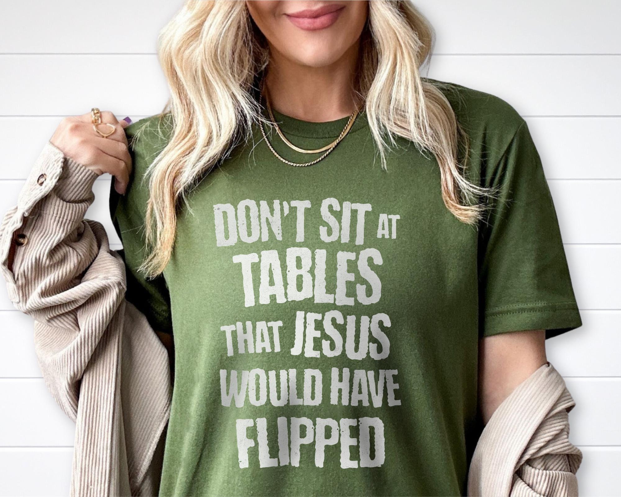 Don't Sit At Tables That Jesus Would Have Flipped Comfort Colors Shirt