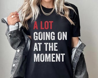 A Lot Going On At The Moment Shirt, A lot going on Shirt, Concert Shirt, Fan Shirt for Tay Concert, Cute Women Shirt