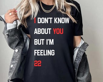 I Don't Know About You But I'm Feeling 22 Custom Shirt, New Eras T-Shirt, Personalized Birthday 30 40 50 60 70 Shirt, Pop Concert Sweatshirt
