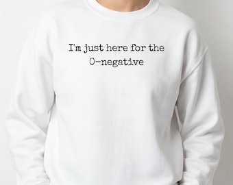 Just here for the 0 neg - Funny Phlebotomist Gift, Phleb Tech Sweatshirt, Phlebotomy gift Tshirt, Telemetry Nurse Crewneck, RN funny tshirt