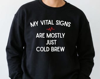My Vital Signs are Cold Brew Sweatshirt, Gift for Nurse Sweater, Funny LVN Sweatshirt, Meme quote T-shirt, Medical Assistant Crewneck