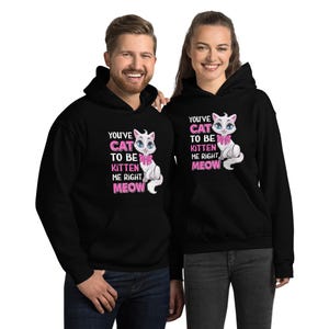 "Lustiger Katzen Hoodie - ""You've Cat to Be Kitten Me Right Meow"" mit süßer Kitty Grafik - Unisex Hoodie."