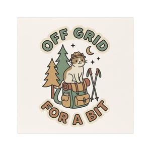 May include: A graphic illustration of a cat wearing a hat, sitting on a backpack with hiking poles, pine trees, and a crescent moon. The text reads OFF GRID FOR A BIT in a curved layout with muted green, brown, and cream colours.