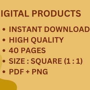 May include: A digital product advert on a tan background. The text reads "DIGITAL PRODUCTS" followed by bullet points: "INSTANT DOWNLOAD", "HIGH QUALITY", "40 PAGES", "SIZE: SQUARE (1:1)", and "PDF + PNG".