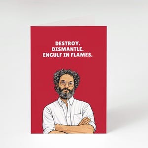 May include: Greeting card with a red background and the text "DESTROY. DISMANTLE. ENGULF IN FLAMES." An illustration of a man with glasses and a beard is below the text. The card is white on the inside.
