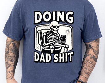 Comfort Colors Doing Dad Shit Tshirt, Funny Father's Day Shirt, Gift For Husband, Dad Escaping to the Bathroom, Shitting Skeleton Tee