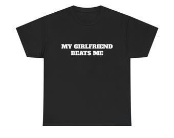 My Girlfriend Beats Me T-Shirt | Funny Relationship Sarcasm Tee