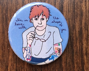 Cutie Ed Sheeran Shape of You  1 1/4 inch pinback button badge