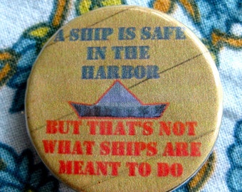 A Ship is Safe in the Harbor But 1 1/4 inch pinback button badge