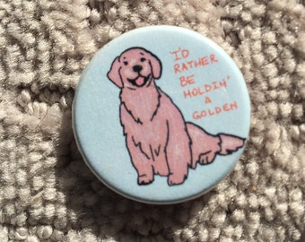 I'd Rather Be Holdin' a Golden Retriever Pinback Button 1 1/4 Inch