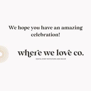 May include: A graphic design with the text "We hope you have an amazing celebration!" and "where we love co." in a serif font. The text "DIGITAL EVENT INVITATIONS AND DECOR" is below the company name. A gold sunburst design is on the left.