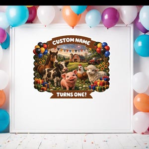 May include: A colorful birthday party scene with balloons and a framed illustration. The illustration features farm animals, a barn, and the text "CUSTOM NAME TURNS ONE!" in a banner. Balloons in various colors surround the frame.
