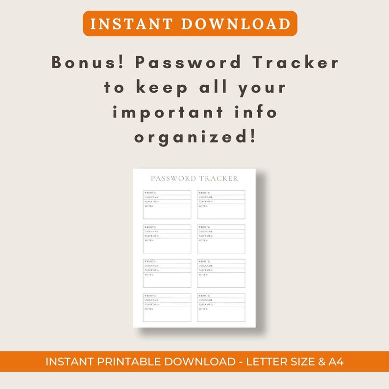 May include: Printable password tracker with the title "PASSWORD TRACKER" and eight sections for website, username, password, and notes. The printable is designed for letter size and A4 paper.
