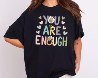 You Are Enough Shirt, Daisy Flower Tee, Positive Affirmation Shirt, Cute Self Love Shirt, Graphic Tee for Women, Mental Health Gift