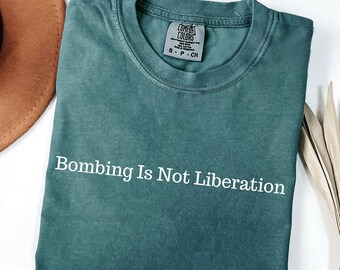 Comfort Colors® Bombing Is Not Liberation Shirt, Anti War T-shirt, Peace Activism Tee, Political Protest Shirt, Comfort Colors Statement Top