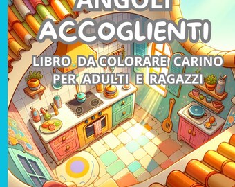 May include: A colorful illustration of a kitchen interior with a tiled roof. The text "ANGOLI ACCOGLIENTI" is written in large letters at the top of the image. The text "LIBRO DA COLORARE CARINO PER ADULTI E RAGAZZI" is written below the title. The image is a coloring book page with 40 cozy scenes to color.
