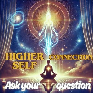May include: A digital art image of a glowing, white figure with a halo, surrounded by a golden circle and stars. The figure is standing above a meditating person with a glowing heart. The text "HIGHER CONNECTION SELF" is in gold letters. The text "Ask your question" is in white letters.