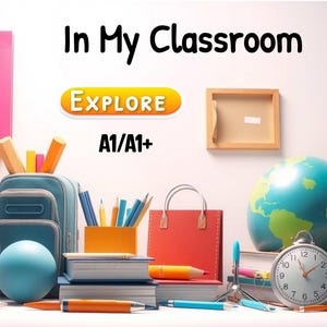 May include: A colorful classroom scene with school supplies. A pink clipboard, books, pencils, a globe, and a clock are arranged on a white surface. The text "In My Classroom" and "Explore A1/A1+" are displayed.