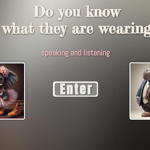 May include: A pink tutu with a brown hat and boots is worn by a cartoon elephant. A cartoon hippopotamus wears a blue suit with a white shirt and tie. The text "Do you know what they are wearing?" is at the top of the image. The text "speaking and listening" is below the images. The text "Enter" is in a button below the text.