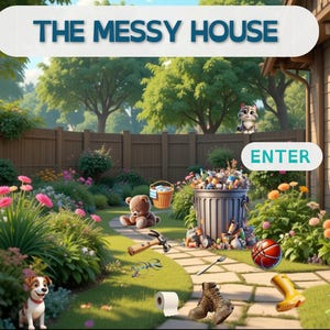 May include: An outdoor scene with a wooden fence, lush greenery, and a pathway leading to a house. The image features a trash can overflowing with toys, a basketball, and the text "THE MESSY HOUSE" and "ENTER". A dog and cat are also visible.
