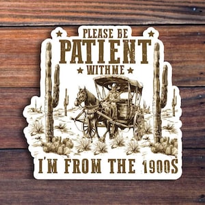 Please Be Patient With Me I&#39;m From The 1900&#39;s Sticker