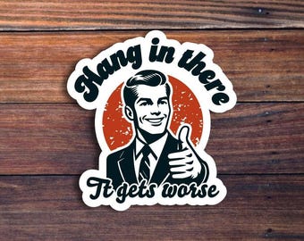 Hang In There It Gets Worse Sticker
