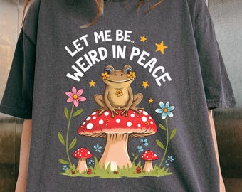 Let Me Be Weird Frog Tshirt, Cute Mushroom Graphic Tee, Funny Cottagecore Frog Sweatshirt, Whimsical Nature Aesthetic Tee