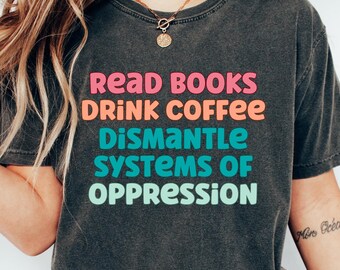 Boeken lezen Koffie drinken Ontmantel systemen van onderdrukking T-shirt, shirt voor sociale rechtvaardigheid, cadeau sociaal activisme, sweater rassengelijkheid