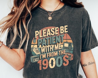 Please Be Patient With Me Shirt, I'm From The 1900s Tshirt, Retro Throwback Tee, Funny Meme Gift, Adult Humor Crewneck, Funny Adult Tshirt