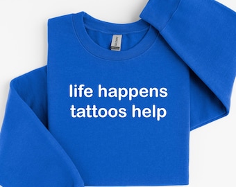 Felpa con scritta "Life Happens Tattoos Help", maglione con tatuaggi, regalo per gli amanti dei tatuaggi, maglietta girocollo con frase divertente sui tatuaggi, maglietta con citazione sui tatuaggi