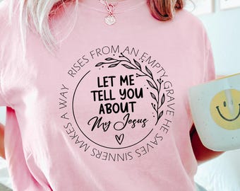 Let Me Tell You About My Jesus T-shirt, Religious Women Shirt, Prayer Mom Sweatshirt, Faith Based Tee, Christian Mom Gift, Church Group Tee