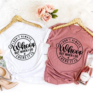 I Don&#39;t Always Whoop But When I Do There It Is T-shirt, Funny Saying Shirt, Sarcastic Women Sweatshirt, Adult Humor Gift, Humorous Mom Tee