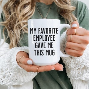 Coffee Mug, Funny Employee Appreciation Gift Cup, Coworker Thank You, Funny Mugs, Work Office Novelty, Work Mug, My Favorite Employee