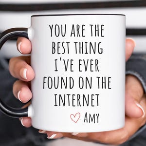 You Are the Best Thing I&#39;ve Ever Found on the Internet Mug, Valentines Day Gift for Him, Boyfriend Gift, Husband Anniversary Gift Custom Mug